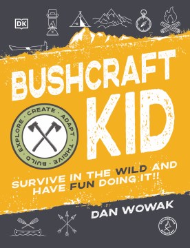 Bushcraft kid : survive in the wild and have fun doing it!