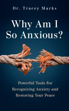 Why Am I So Anxious?: Powerful Tools for Recognizing Anxiety and Restoring Your Peace