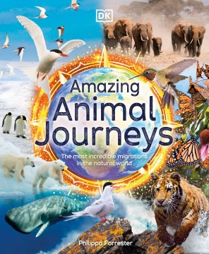 Amazing Animal Journeys : The Most Incredible Migrations in the Natural World