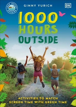1000 hours outside : activities to match screen time with green time / Ginny Yurich.