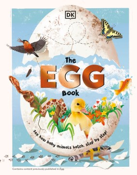 The Egg Book : See How Baby Animals Hatch, Step by Step!