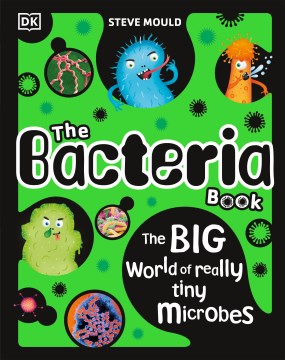 The Bacteria Book : Gross Germs, Vile Viruses and Funky Fungi