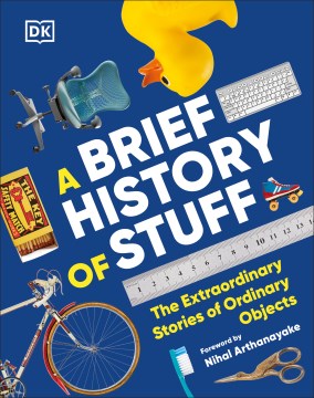 A Brief History of Stuff : The Extraordinary Stories of Ordinary Objects