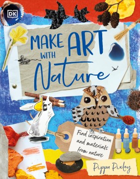 Make art with nature : find inspiration and materials from nature / Pippa Pixley