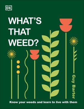 What's that weed? : know your weeds and learn to live with them / Guy Barter.