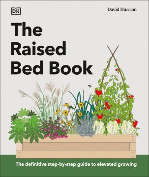 The Raised Bed Book : The Definitive Step-by-Step Guide to Elevated Growing