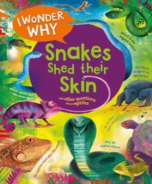 I Wonder Why Snakes Shed Their Skin : And Other Questions About Reptiles