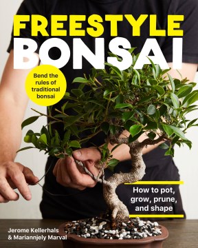 Freestyle bonsai : how to pot, grow, prune, and shape / Jerome Kellerhals & Mariannjely Marval