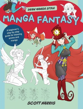 Draw manga style : manga fantasy : a beginner's step-by-step guide for drawing anime and manga / Scott Harris.