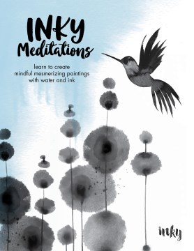 Inky meditations : learn to create mindful mesmerizing paintings with water and ink
