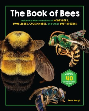 The Book of Bees : Inside the Hives and Lives of Honeybees, Bumblebees, Cuckoo Bees, and Other Busy Buzzers