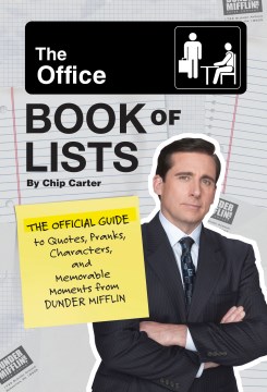 The Office book of lists : the official guide to quotes, pranks, characters, and memorable moments from Dunder Mifflin / Chip Carter.