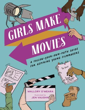 Girls make movies : a follow-your-own-path guide for aspiring young filmmakers