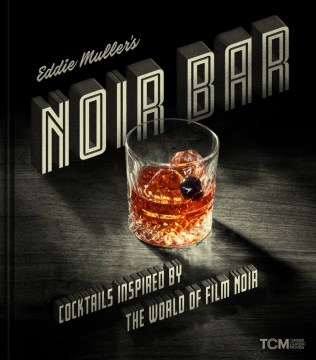 Eddie Muller's Noir Bar : Cocktails Inspired by the World of Film Noir