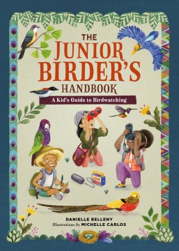 The junior birder's handbook : a kid's guide to birdwatching / Danielle Belleny ; illustrated by Michelle Carlos.