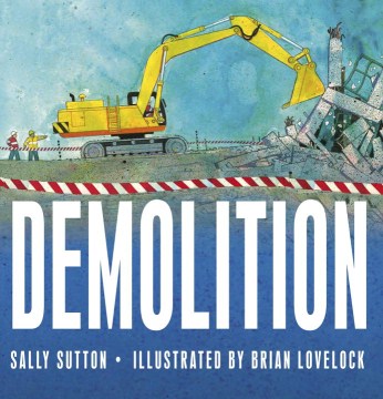 Demolition / Sally Sutton ; illustrated by Brian Lovelock.