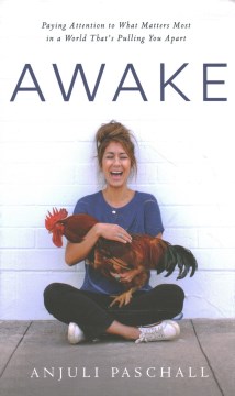 Awake : paying attention to what matters most in a world that's pulling you apart / Anjuli Paschall.