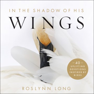 In the Shadow of His Wings : 40 Uplifting Devotions Inspired by Birds