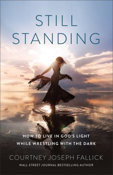 Still standing : how to live in God's light while wrestling with the dark