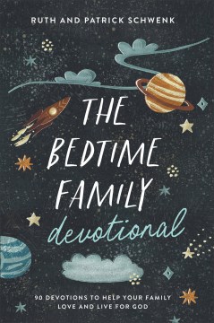 The bedtime family devotional : 90 devotions to help your family love and live for God / Ruth Schwenk and Patrick Schwenk.