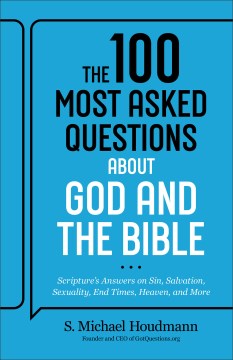 The 100 Most Asked Questions About God and the Bible : Scripture's Answers on Sin, Salvation, Sexuality, End Times, and Heaven