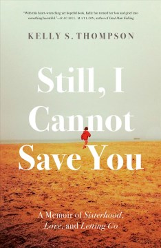 Still, I Cannot Save You : A Memoir of Sisterhood, Love, and Letting Go