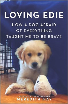 Loving Edie : how a dog afraid of everything taught me to be brave / Meredith May.