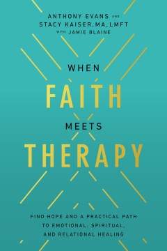 When faith meets therapy : find hope and a practical path to emotional, spiritual, and relational healing / Anthony Evans and Stacy Kaiser, MA LMFT ; with Jamie Blaine.