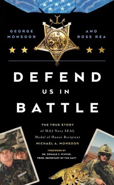 Defend us in battle : the true story of MA2 Navy SEAL medal of honor recipient Michael A. Monsoor / George Monsoor and Rose Rea.