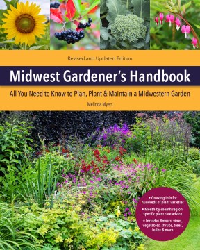 Midwest gardener's handbook [revised and updated edition] : all you need to know to plan, plant & maintain a Midwest garden / Melinda Myers.