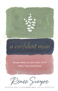 A confident mom : simple ways to give your child what they need most