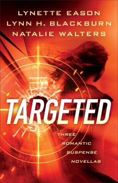 Targeted : three romantic suspense novellas / Lynette Eason, Lynn H. Blackburn and Natalie Walters.