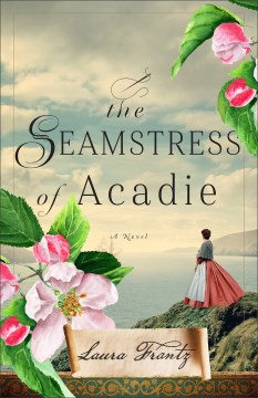 The seamstress of Acadie : a novel / Laura Frantz.