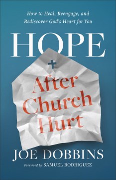 Hope After Church Hurt : How to Heal, Reengage, and Rediscover God's Heart for You