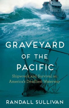 Graveyard of the Pacific : shipwreck and survival on America's deadliest waterway
