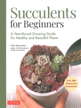 Succulents for Beginners : A Year-round Growing Guide for Healthy and Beautiful Plants