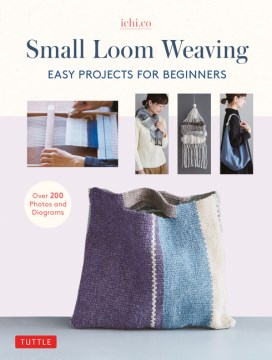 Small loom weaving : easy projects for beginners / Ichi.co.