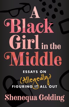 A Black girl in the middle : essays on (allegedly) figuring it all out