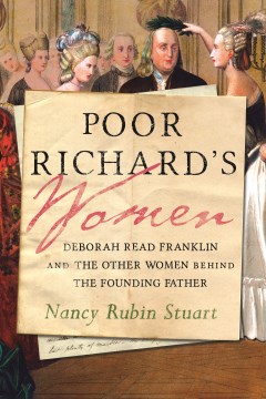 Poor Richard's women : Deborah Read Franklin and the other women behind the Founding Father