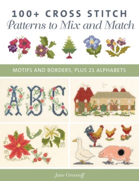 100+ cross stitch patterns to mix and match : motifs and borders, plus 21 alphabets