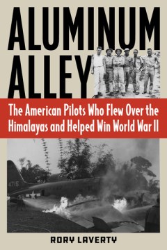 Aluminum Alley : The American Pilots Who Flew over the Himalayas and Helped Win World War II