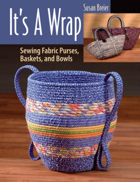 It's a Wrap : Sewing Fabric Purses, Baskets, and Bowls