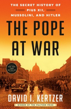 The pope at war : the secret history of Pius XII, Mussolini, and Hitler