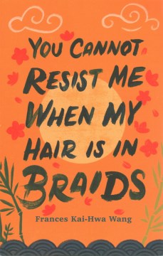 You cannot resist me when my hair is in braids / Frances Kai-Hwa Wang