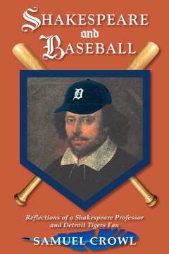 Shakespeare and baseball : reflections of a Shakespeare professor and Detroit Tigers fan / Samuel Crowl