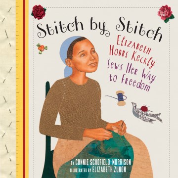 Stitch by stitch : Elizabeth Hobbs Keckly sews her way to freedom
