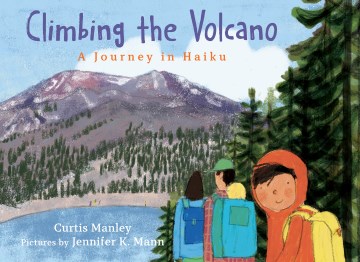 Climbing the volcano : a journey in haiku / Curtis Manley ; pictures by Jennifer K. Mann.