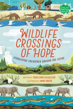 Wildlife crossings of hope : connecting creatures around the globe