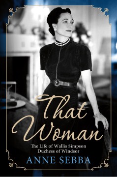 That woman : the life of Wallis Simpson, Duchess of Windsor