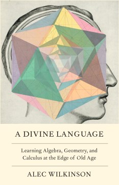 A divine language : learning algebra, geometry, and calculus at the edge of old age